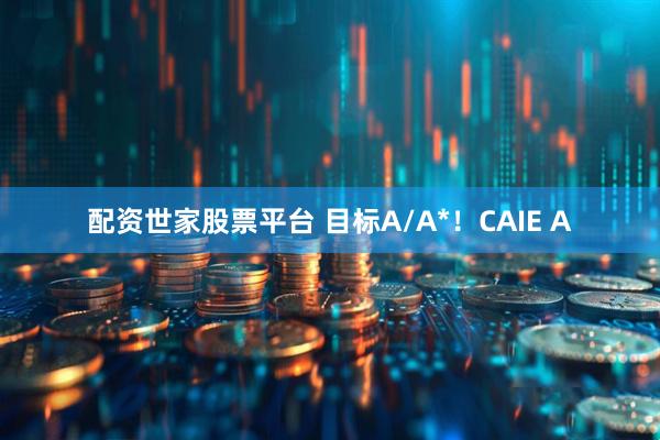 配资世家股票平台 目标A/A*！CAIE A
