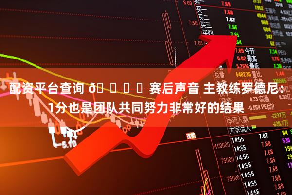 配资平台查询 🎙️赛后声音 主教练罗德尼:1分也是团队共同努力非常好的结果