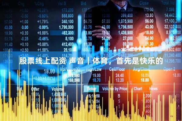 股票线上配资 声音｜体育，首先是快乐的